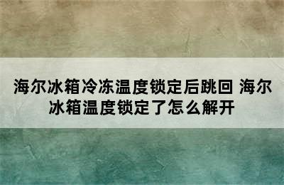 海尔冰箱冷冻温度锁定后跳回 海尔冰箱温度锁定了怎么解开